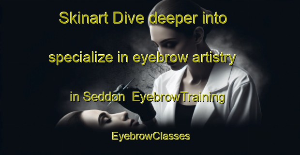 Skinart Dive deeper into specialize in eyebrow artistry in Seddon | EyebrowTraining | EyebrowClasses | SkinartTraining-New Zealand