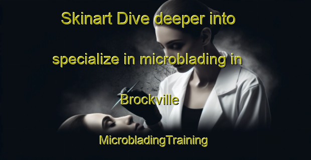 Skinart Dive deeper into specialize in microblading in Brockville | #MicrobladingTraining #MicrobladingClasses #SkinartTraining-New Zealand