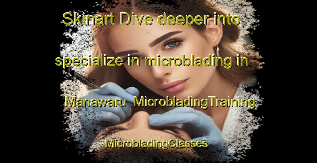 Skinart Dive deeper into specialize in microblading in Manawaru | MicrobladingTraining | MicrobladingClasses | SkinartTraining-New Zealand