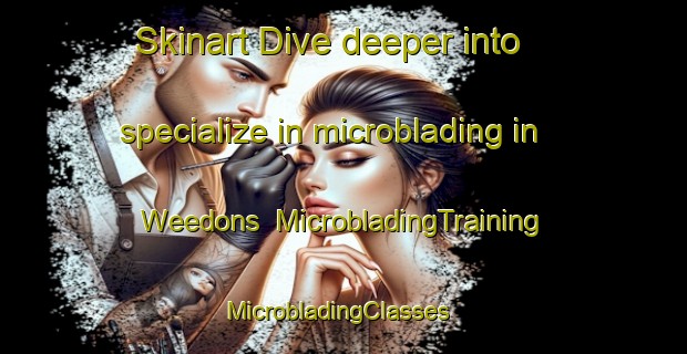 Skinart Dive deeper into specialize in microblading in Weedons | MicrobladingTraining | MicrobladingClasses | SkinartTraining-New Zealand