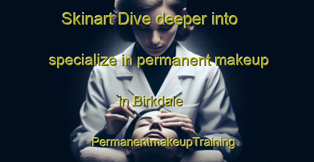 Skinart Dive deeper into specialize in permanent makeup in Birkdale | #PermanentmakeupTraining #PermanentmakeupClasses #SkinartTraining-New Zealand