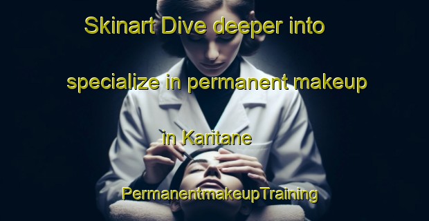 Skinart Dive deeper into specialize in permanent makeup in Karitane | PermanentmakeupTraining | PermanentmakeupClasses | SkinartTraining-New Zealand