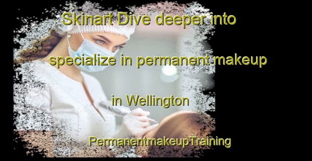 Skinart Dive deeper into specialize in permanent makeup in Wellington | PermanentmakeupTraining | PermanentmakeupClasses | SkinartTraining-New Zealand