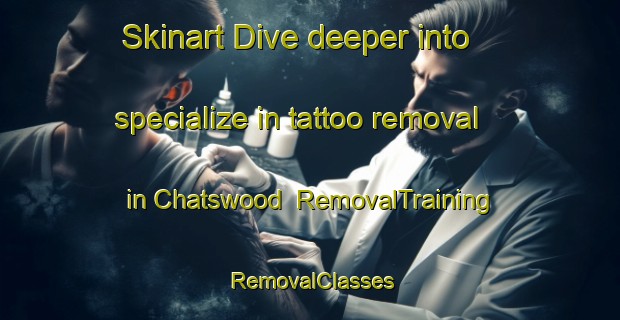 Skinart Dive deeper into specialize in tattoo removal in Chatswood | RemovalTraining | RemovalClasses | SkinartTraining-New Zealand