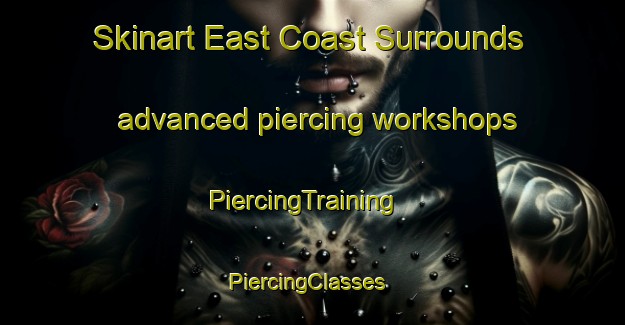 Skinart East Coast Surrounds advanced piercing workshops | PiercingTraining | PiercingClasses | SkinartTraining-New Zealand