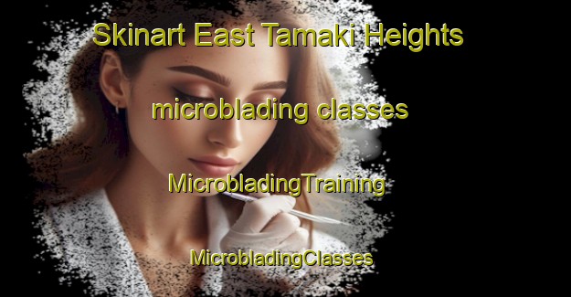 Skinart East Tamaki Heights microblading classes | MicrobladingTraining | MicrobladingClasses | SkinartTraining-New Zealand