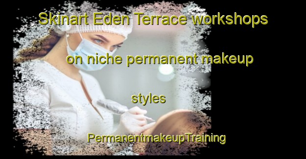 Skinart Eden Terrace workshops on niche permanent makeup styles | PermanentmakeupTraining | PermanentmakeupClasses | SkinartTraining-New Zealand