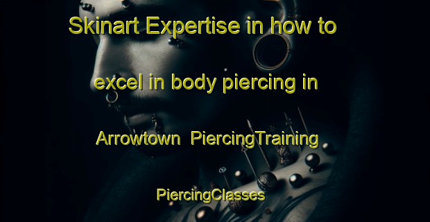 Skinart Expertise in how to excel in body piercing in Arrowtown | PiercingTraining | PiercingClasses | SkinartTraining-New Zealand