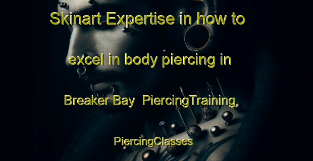 Skinart Expertise in how to excel in body piercing in Breaker Bay | PiercingTraining | PiercingClasses | SkinartTraining-New Zealand