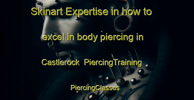 Skinart Expertise in how to excel in body piercing in Castlerock | PiercingTraining | PiercingClasses | SkinartTraining-New Zealand