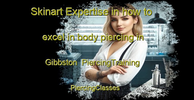 Skinart Expertise in how to excel in body piercing in Gibbston | PiercingTraining | PiercingClasses | SkinartTraining-New Zealand