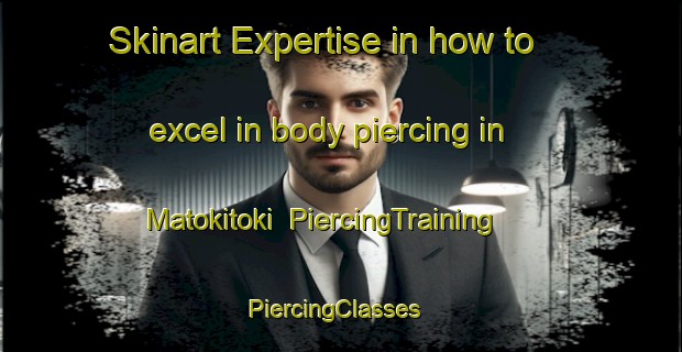Skinart Expertise in how to excel in body piercing in Matokitoki | PiercingTraining | PiercingClasses | SkinartTraining-New Zealand
