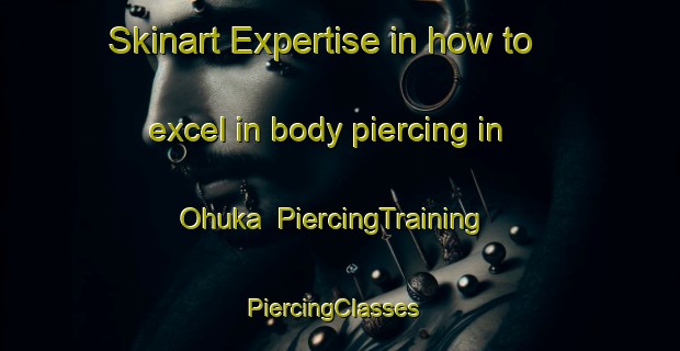 Skinart Expertise in how to excel in body piercing in Ohuka | PiercingTraining | PiercingClasses | SkinartTraining-New Zealand
