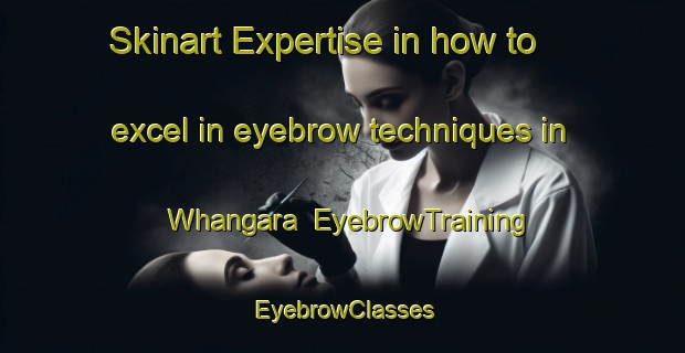 Skinart Expertise in how to excel in eyebrow techniques in Whangara | EyebrowTraining | EyebrowClasses | SkinartTraining-New Zealand