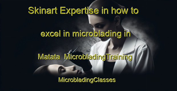 Skinart Expertise in how to excel in microblading in Matata | MicrobladingTraining | MicrobladingClasses | SkinartTraining-New Zealand