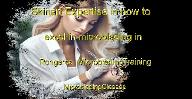 Skinart Expertise in how to excel in microblading in Pongaroa | MicrobladingTraining | MicrobladingClasses | SkinartTraining-New Zealand