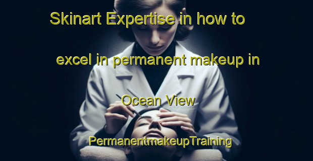 Skinart Expertise in how to excel in permanent makeup in Ocean View | PermanentmakeupTraining | PermanentmakeupClasses | SkinartTraining-New Zealand