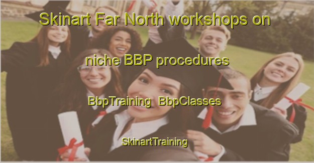 Skinart Far North workshops on niche BBP procedures | BbpTraining | BbpClasses | SkinartTraining-New Zealand