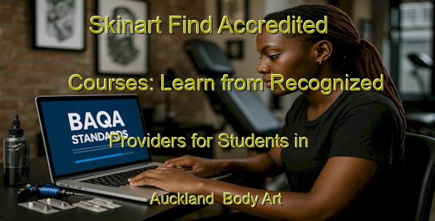 Skinart Find Accredited Courses: Learn from Recognized Providers for Students in Auckland | Body Art Qualification Authority | BAQA-New Zealand