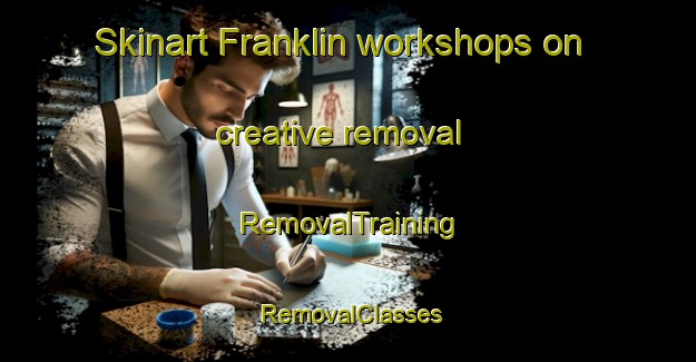 Skinart Franklin workshops on creative removal | RemovalTraining | RemovalClasses | SkinartTraining-New Zealand