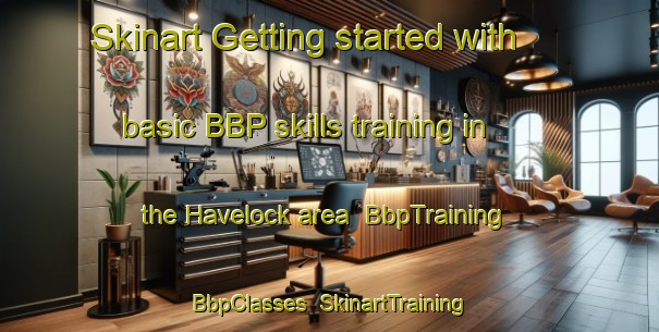Skinart Getting started with basic BBP skills training in the Havelock area | BbpTraining | BbpClasses | SkinartTraining-New Zealand