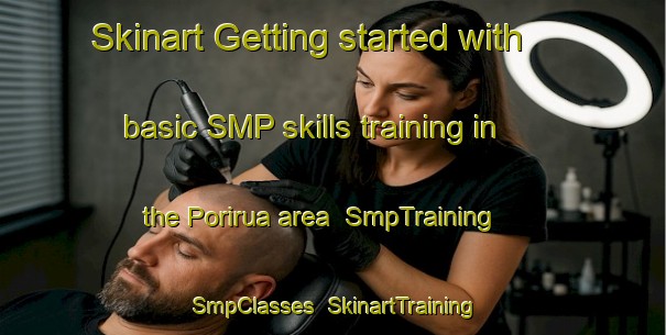 Skinart Getting started with basic SMP skills training in the Porirua area | SmpTraining | SmpClasses | SkinartTraining-New Zealand