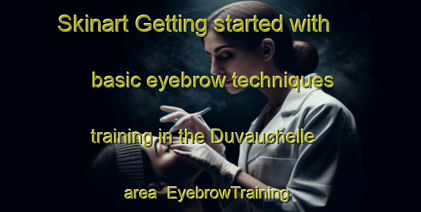 Skinart Getting started with basic eyebrow techniques training in the Duvauchelle area | EyebrowTraining | EyebrowClasses | SkinartTraining-New Zealand