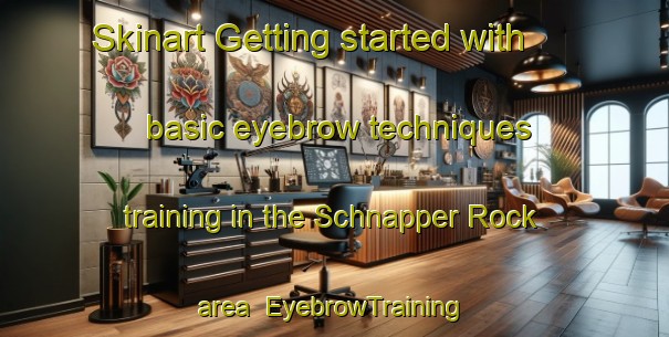 Skinart Getting started with basic eyebrow techniques training in the Schnapper Rock area | EyebrowTraining | EyebrowClasses | SkinartTraining-New Zealand