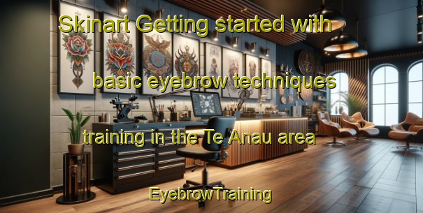 Skinart Getting started with basic eyebrow techniques training in the Te Anau area | EyebrowTraining | EyebrowClasses | SkinartTraining-New Zealand