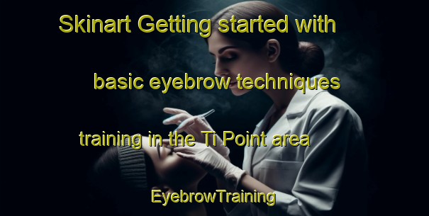 Skinart Getting started with basic eyebrow techniques training in the Ti Point area | EyebrowTraining | EyebrowClasses | SkinartTraining-New Zealand