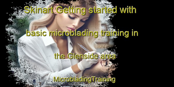 Skinart Getting started with basic microblading training in the Glenside area | MicrobladingTraining | MicrobladingClasses | SkinartTraining-New Zealand