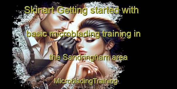 Skinart Getting started with basic microblading training in the Sandringham area | MicrobladingTraining | MicrobladingClasses | SkinartTraining-New Zealand
