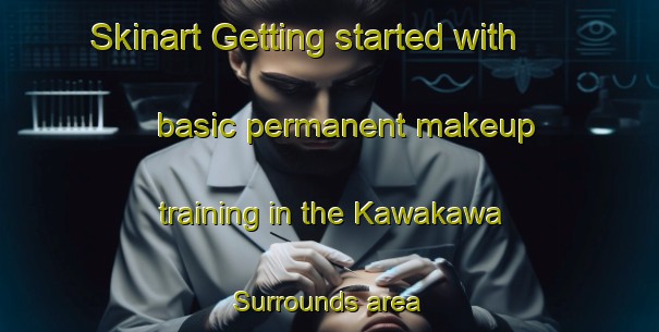 Skinart Getting started with basic permanent makeup training in the Kawakawa Surrounds area | PermanentmakeupTraining | PermanentmakeupClasses | SkinartTraining-New Zealand