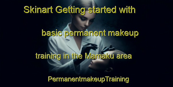 Skinart Getting started with basic permanent makeup training in the Mamaku area | PermanentmakeupTraining | PermanentmakeupClasses | SkinartTraining-New Zealand