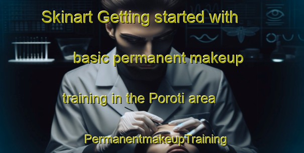 Skinart Getting started with basic permanent makeup training in the Poroti area | PermanentmakeupTraining | PermanentmakeupClasses | SkinartTraining-New Zealand
