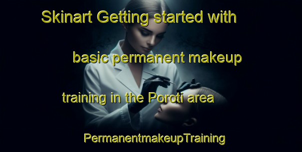 Skinart Getting started with basic permanent makeup training in the Poroti area | PermanentmakeupTraining | PermanentmakeupClasses | SkinartTraining-New Zealand