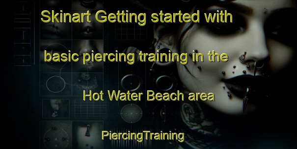 Skinart Getting started with basic piercing training in the Hot Water Beach area | PiercingTraining | PiercingClasses | SkinartTraining-New Zealand
