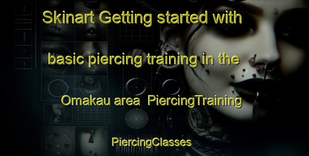 Skinart Getting started with basic piercing training in the Omakau area | PiercingTraining | PiercingClasses | SkinartTraining-New Zealand