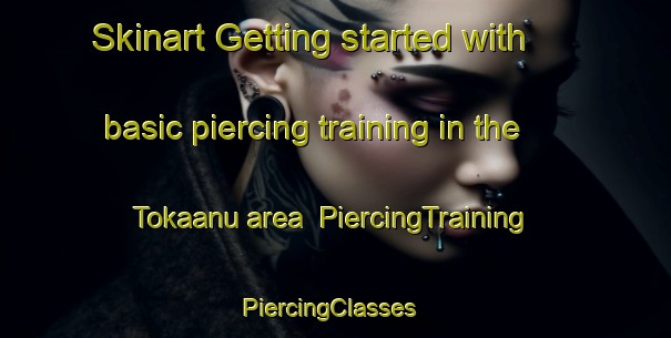 Skinart Getting started with basic piercing training in the Tokaanu area | PiercingTraining | PiercingClasses | SkinartTraining-New Zealand