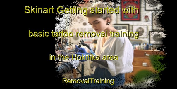 Skinart Getting started with basic tattoo removal training in the Hokitika area | RemovalTraining | RemovalClasses | SkinartTraining-New Zealand