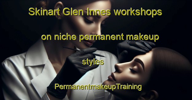 Skinart Glen Innes workshops on niche permanent makeup styles | PermanentmakeupTraining | PermanentmakeupClasses | SkinartTraining-New Zealand