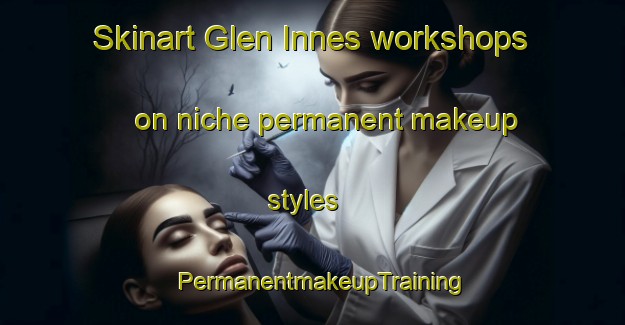 Skinart Glen Innes workshops on niche permanent makeup styles | PermanentmakeupTraining | PermanentmakeupClasses | SkinartTraining-New Zealand