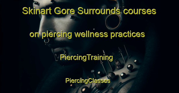 Skinart Gore Surrounds courses on piercing wellness practices | PiercingTraining | PiercingClasses | SkinartTraining-New Zealand