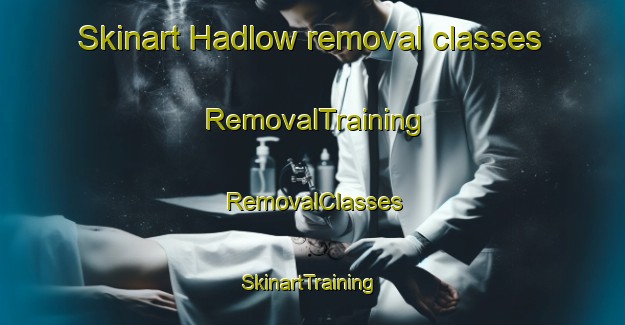 Skinart Hadlow removal classes | RemovalTraining | RemovalClasses | SkinartTraining-New Zealand