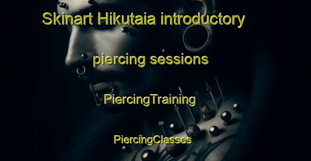 Skinart Hikutaia introductory piercing sessions | PiercingTraining | PiercingClasses | SkinartTraining-New Zealand