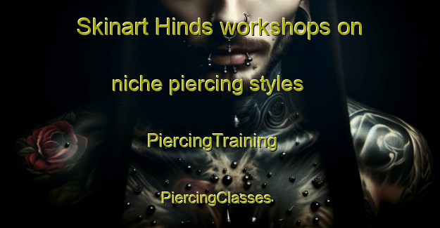 Skinart Hinds workshops on niche piercing styles | PiercingTraining | PiercingClasses | SkinartTraining-New Zealand