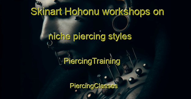 Skinart Hohonu workshops on niche piercing styles | PiercingTraining | PiercingClasses | SkinartTraining-New Zealand
