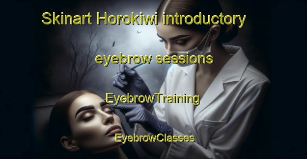 Skinart Horokiwi introductory eyebrow sessions | EyebrowTraining | EyebrowClasses | SkinartTraining-New Zealand