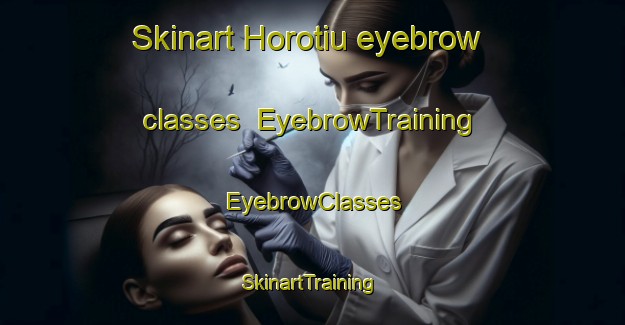 Skinart Horotiu eyebrow classes | EyebrowTraining | EyebrowClasses | SkinartTraining-New Zealand