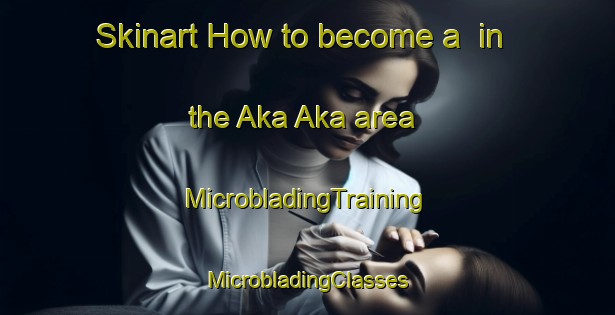 Skinart How to become a  in the Aka Aka area | #MicrobladingTraining #MicrobladingClasses #SkinartTraining-New Zealand